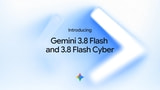 Google Launches Gemini 3.8 Flash and 3.8 Flash Cyber