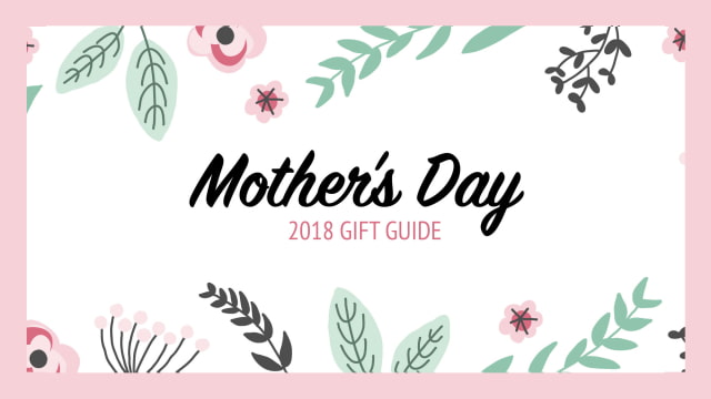 Mother&#039;s Day Gift Guide 2018