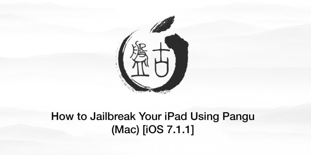 How to Jailbreak Your iPad Air, 4, 3, 2, Mini Using Pangu (Mac) [iOS 7.1.2]